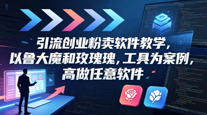 引流创业粉卖软件教学，以鲁大魔和玫瑰工具为案例，可做任意软件-离锋创库