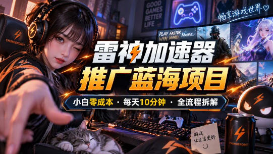 雷神加速器推广5.0实操教程:口令图文玩法全流程拆解(零成本·每天10分钟)-离锋创库