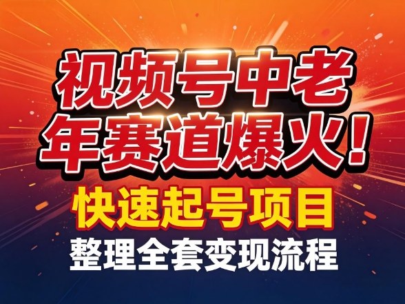 视频号中老年这个赛道爆火！测试可以快速起号，整理了全套变现流程-离锋创库