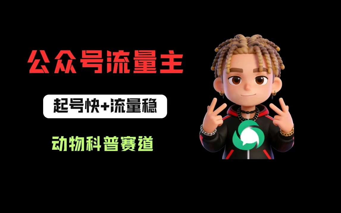 公众号流量主之动物科普赛道，起号快+流量稳，从0-1全流程讲解！-离锋创库