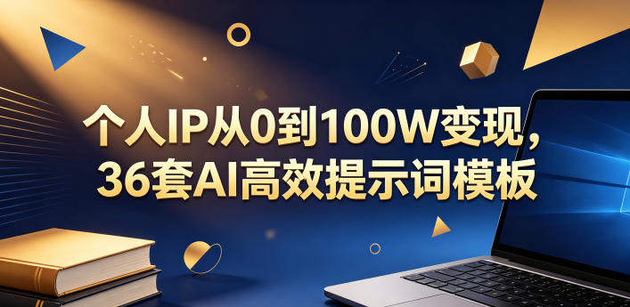 个人IP从0到100W变现，36套AI高效提示词模板【文档】-离锋创库