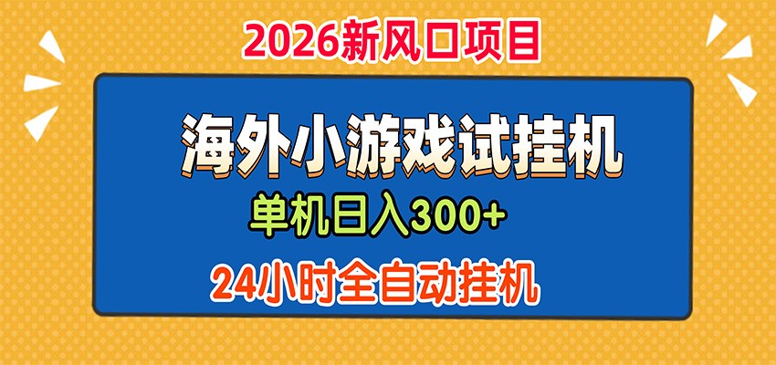 单机日产300+，海外广告小游戏试玩搬砖，24小时脚本全自动挂机-离锋创库