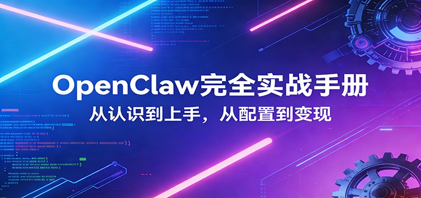 OpenClaw完全实战宝典：零基础上手，深度配置，商业变现-离锋创库