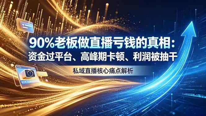 (18853期)做直播亏钱的真相资金过平台、高峰期卡顿利润被抽干 私域直播核心痛点解析-离锋创库