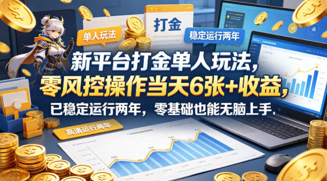 新平台打金单人玩法，零风控操作当天6张+收益，已稳定运行两年，零基础也能无脑上手【揭秘】-离锋创库