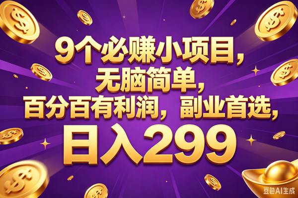 (18736期)9个必赚的小项目,百分百赚元子,无脑简单,副业首选,日入299+-离锋创库