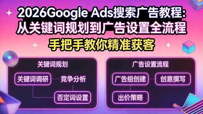 (17641期)2026Google Ads搜索广告教程:从关键词规划到广告设置全流程,手把手教你精准获客 (17641期)2026Google Ads搜索广告教程:从关键词规划到广告设置全流程,手把手教你精准获客