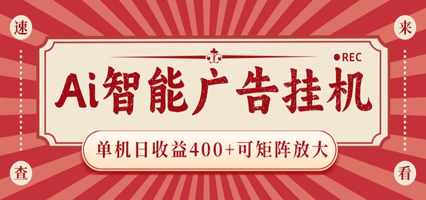 AI智能广告挂机 单机日收益400+ 可矩阵放大 设备越多收益越大 背靠大平台 绿色稳定-离锋创库