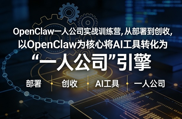 OpenClaw小龙虾+一人公司实战训练营，从部署到创收，将AI工具转化为“一人公司”引擎，低成本变现-离锋创库