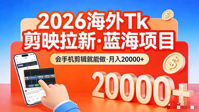 （17929期）26年最新海外Tk剪映拉新，蓝海项目，会手机剪辑就可以做，月入20000＋-离锋创库