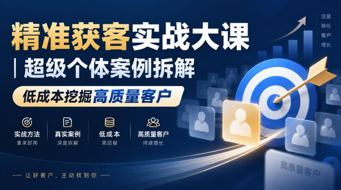 精准获客实战大课|超级个体案例拆解,低成本挖掘高质量客户-离锋创库