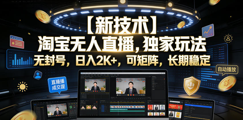 【新技术】淘宝无人直播，独家玩法，无封号，日入2K+，可矩阵，长期稳定【揭秘】-离锋创库