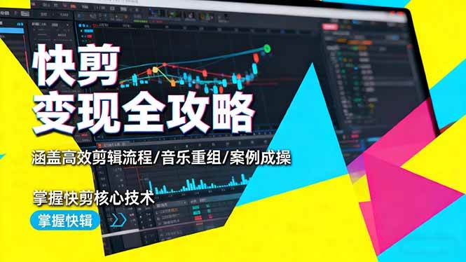 （16382期）快剪变现全攻略：涵盖高效剪辑流程/音乐重组/案例实操，掌握快剪核心技术-离锋创库