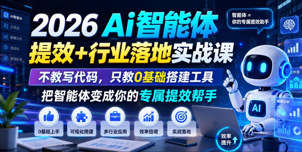 【精】2026Ai智能体提效+行业落地实战课,不教写代码,只教0基础搭建工具把智能体变成你的专属提效帮手 【精】2026Ai智能体提效+行业落地实战课,不教写代码,只教0基础搭建工具把智能体变成你的专属提效帮手