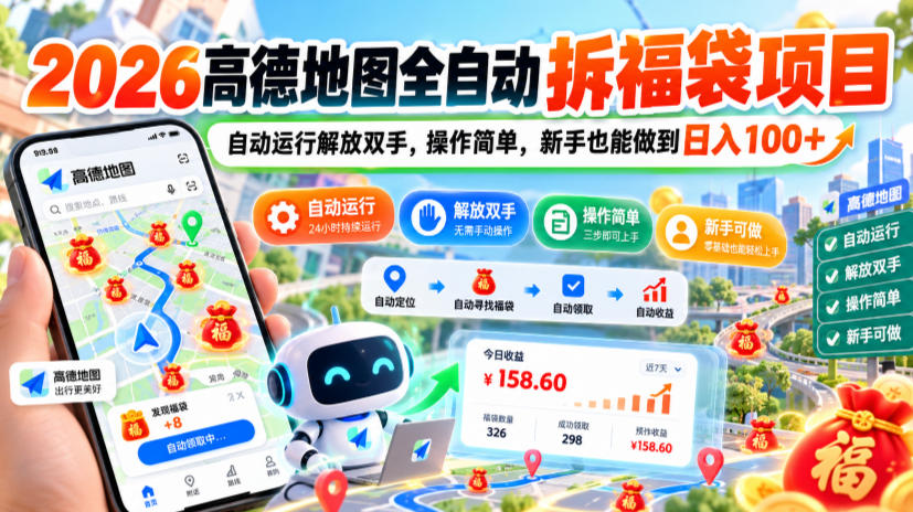 2026高德地图全自动拆福袋项目，自动运行解放双手，操作简单，新手也能做到日入100+【揭秘】-离锋创库