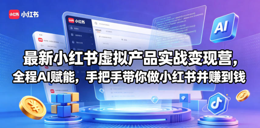 最新小红书虚拟产品实战变现营，全程AI赋能，手把手带你做小红书并赚到钱-离锋创库
