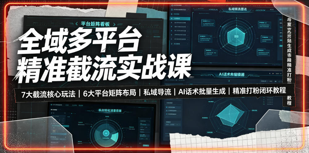 全域多平台精准截流实战课|7大截流核心玩法、6大平台矩阵布局、私域导流、AI话术批量生成、精准打粉闭环教程 全域多平台精准截流实战课|7大截流核心玩法、6大平台矩阵布局、私域导流、AI话术批量生成、精准打粉闭环教程