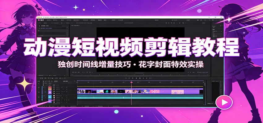 动漫短视频剪辑教程:独创时间线增量技巧,花字封面特效实操-离锋创库
