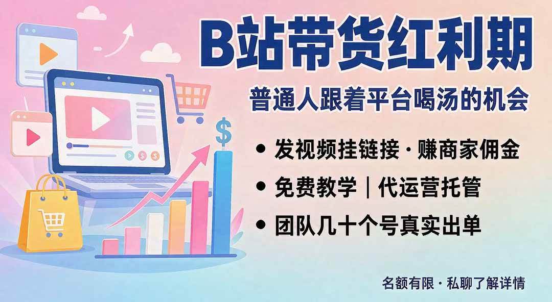 (20138期)B站短视频带货红利|免费教学+代运营托管,两种玩法,单号七天收益1200-3600-离锋创库