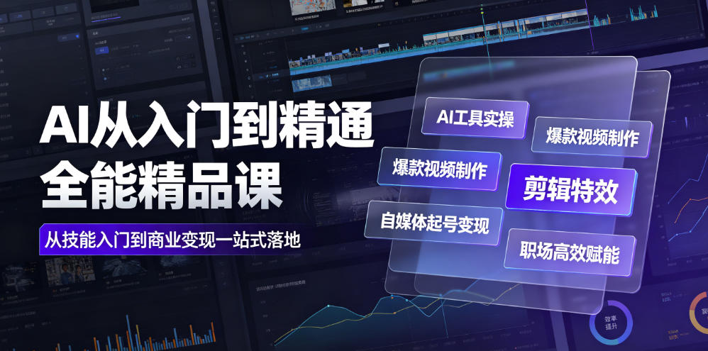 AI从入门到精通全能精品课｜AI工具实操+爆款视频制作+剪辑特效+自媒体起号变现+职场高效赋能全教程-离锋创库