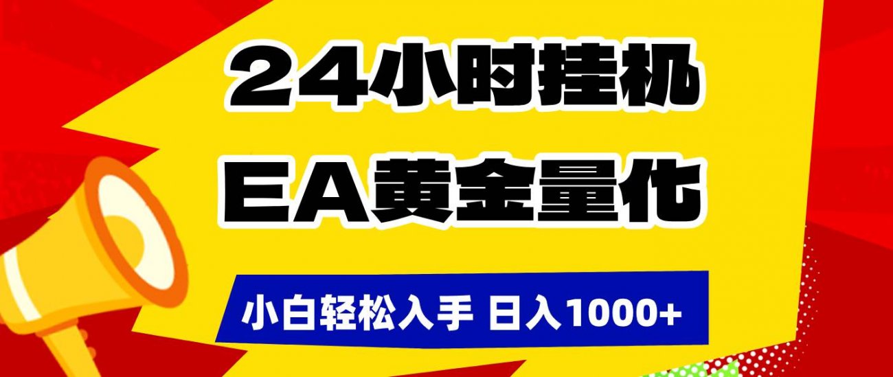 （17425期）24小时挂机，EA黄金量化，小白轻松入手，日入1000+-离锋创库