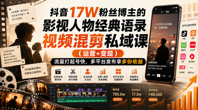 抖音17W粉丝博主的影视人物经典语录视频混剪私域课（运营+变现)，流量大起号快，多平台发布拿多份收益-离锋创库