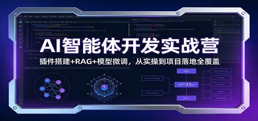 AI智能体开发实战营：插件搭建+RAG+模型微调，从实操到项目落地全覆盖-离锋创库
