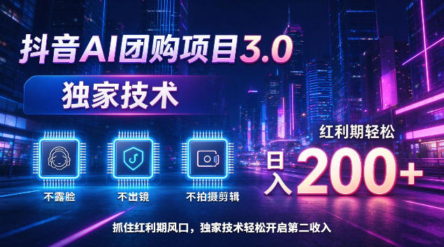 抖音AI团购项目3.0，独家技术，不露脸不出境不剪辑拍摄，红利期轻松日入200+【揭秘】-离锋创库