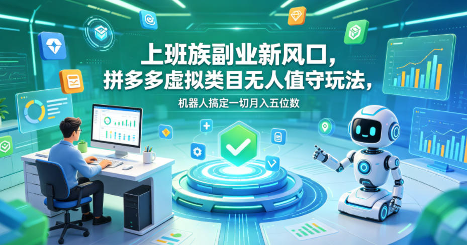 上班族副业新风口,拼多多虚拟类目无人值守玩法,机器人搞定一切月入五位数【揭秘】-离锋创库