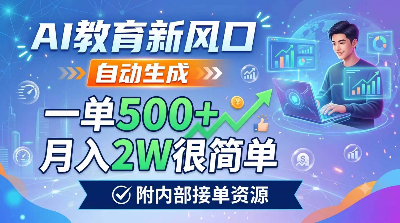 （19229期）AI教育新风口，自动生成，一单500+，月入2W很简单，附内部接单资源-离锋创库