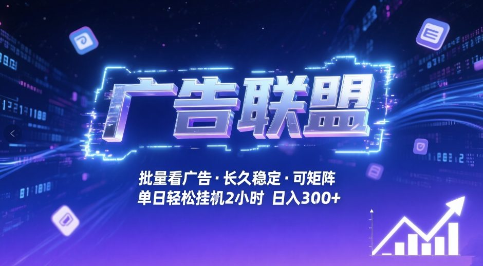 广告联盟全自动掘金，无需人工自动批量看广告，单窗口最高收益30+可矩阵月入1W+【揭秘】-离锋创库