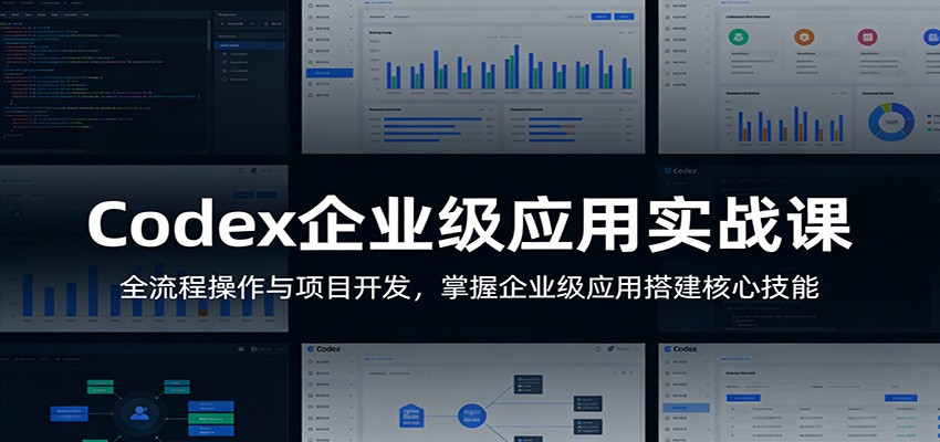 Codex企业级应用实战课：全流程操作与项目开发，掌握企业级应用搭建核心技能-离锋创库