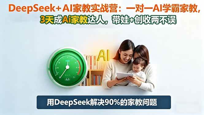 (16500期)DeepSeek+AI家教实战营:1对1AI学霸家教,3天成Ai家教达人,带娃+创收两不误-离锋创库