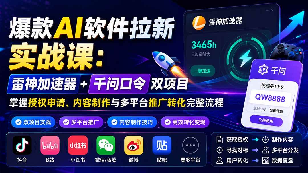 （20230期）爆款AI软件拉新实战课：雷神加速器+千问口令双项目，掌握授权申请、内容制作与多平台推广转化完整流程-离锋创库