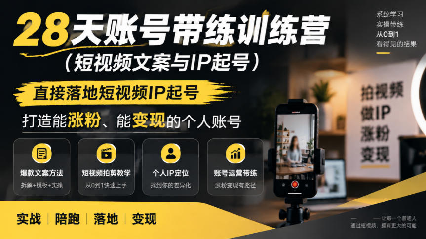 28天账号带练训练营(短视频文案与IP起号),直接落地短视频IP起号,打造能涨粉、能变现的个人账号-离锋创库
