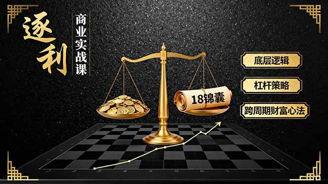 （16753期）《逐 利》商业实战课，底层逻辑、杠杆策略、18锦囊，跨周期财富心法（更新）-离锋创库