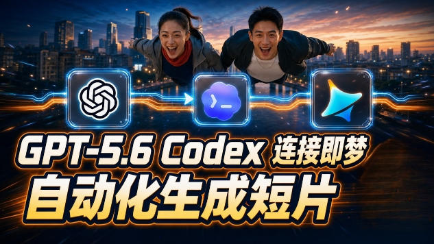 GPT-5.6 Codex连接即梦实测!自动生成+拼接完整AI短片,全流程详解-离锋创库