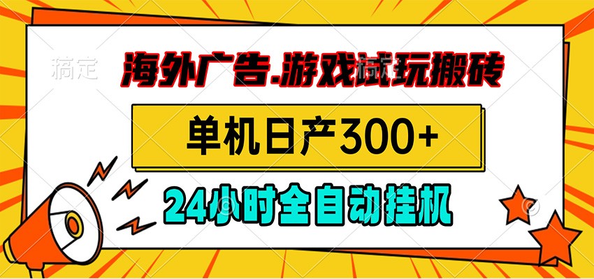 海外广告视频挂机，小游戏试玩搬砖，单机日产300+，脚本24小时全自动挂机-离锋创库