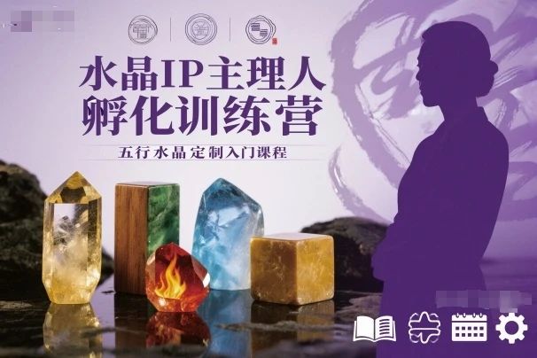 【精】水晶IP主理人孵化训练营,五行水晶定制入门课程-离锋创库
