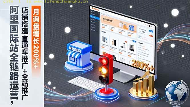 （16311期）阿里国际站全链路运营，店铺搭建+直通车推广+全站推广，月询盘增长200%+-离锋创库