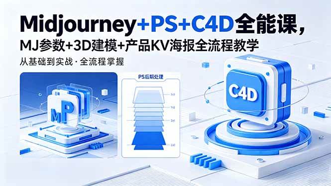（18454期）Midjourney+PS+C4D全能课，MJ参数+3D建模+产品KV海报全流程教学-离锋创库