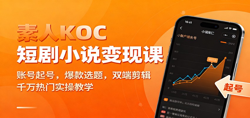 素人KOC短剧小说变现课:账号起号,爆款选题,双端剪辑,千万热门实操教学-离锋创库