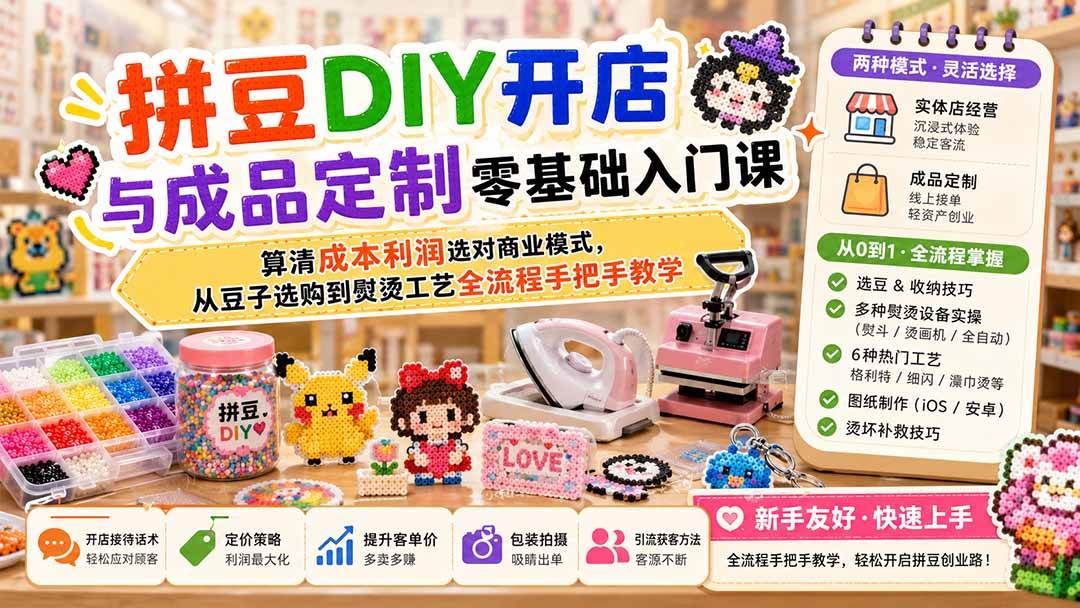 (19845期)拼豆DIY开店与成品定制零基础入门课;算清成本利润选对商业模式,从豆子选购到熨烫工艺全流程手把手教学 (19845期)拼豆DIY开店与成品定制零基础入门课;算清成本利润选对商业模式,从豆子选购到熨烫工艺全流程手把手教学