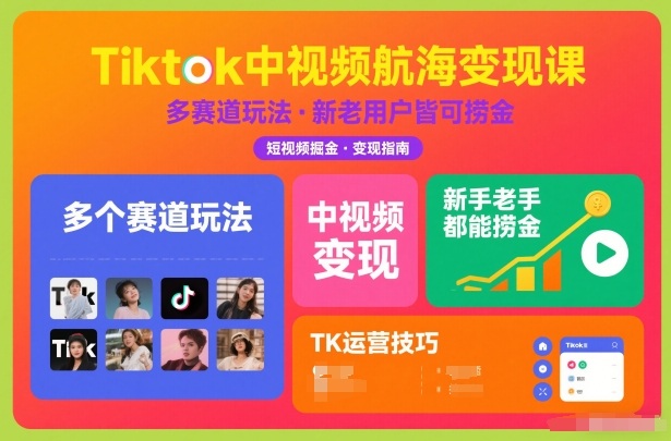 Tiktok中视频航海变现课，多个赛道玩法，新手老手都能在TK中视频捞金-离锋创库