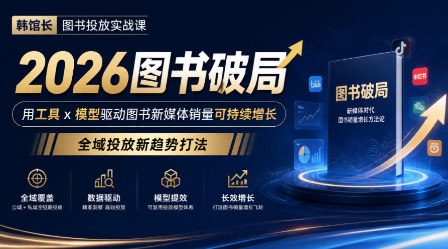韩馆长图书投放实战课|2026图书破局,用工具x模型驱动图书新媒体销量可持续增长,全域投放新趋势打法-离锋创库