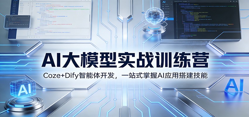 AI大模型实战训练营：Coze+Dify智能体开发，一站式掌握AI应用搭建技能-离锋创库