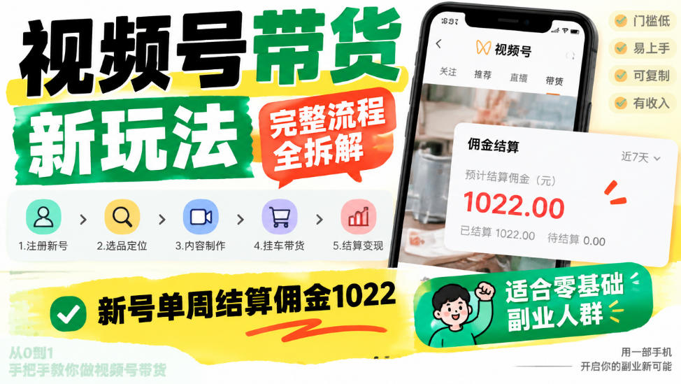视频号带货新玩法,完整流程全拆解,新号单周结算佣金1k,适合零基础副业人群-离锋创库