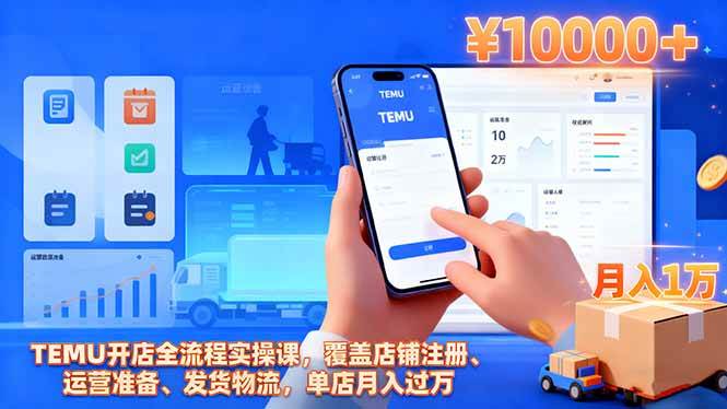 （16441期）TEMU开店全流程实操课，覆盖店铺注册、运营准备、发货物流，单店月入过万-离锋创库