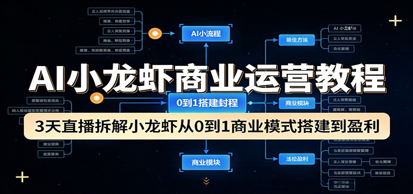 AI小龙虾商业运营教程：3天直播拆解小龙虾从0到1商业模式搭建到盈利-离锋创库