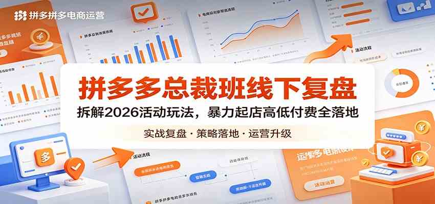 拼多多总裁班线下复盘：拆解2026活动玩法，暴力起店高低付费全落地-离锋创库